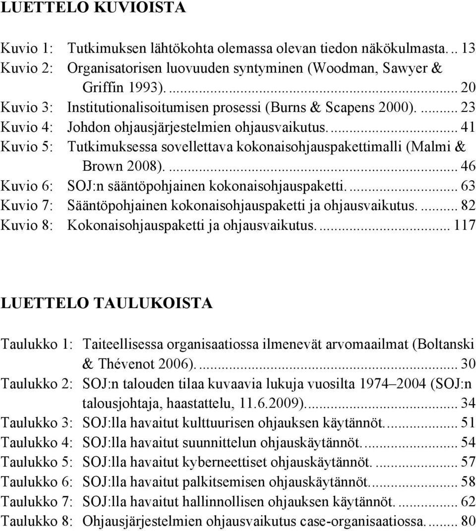 ... 41 Tutkimuksessa sovellettava kokonaisohjauspakettimalli (Malmi & Brown 2008).... 46 SOJ:n sääntöpohjainen kokonaisohjauspaketti.... 63 Sääntöpohjainen kokonaisohjauspaketti ja ohjausvaikutus.