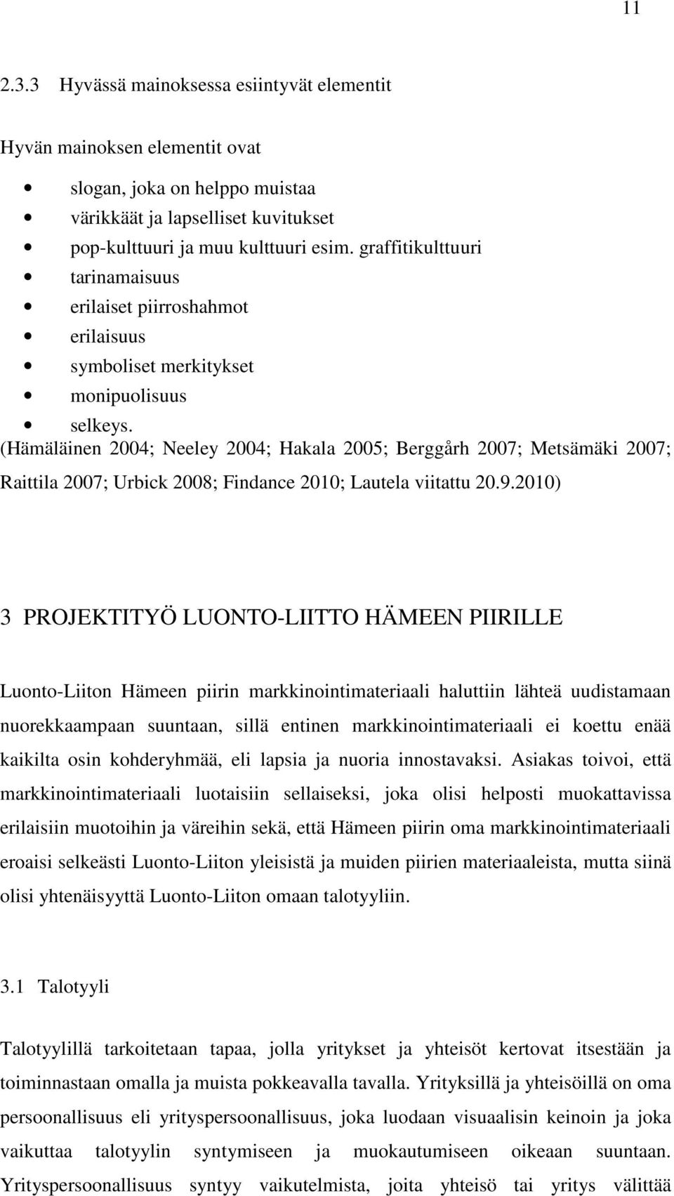 (Hämäläinen 2004; Neeley 2004; Hakala 2005; Berggårh 2007; Metsämäki 2007; Raittila 2007; Urbick 2008; Findance 2010; Lautela viitattu 20.9.