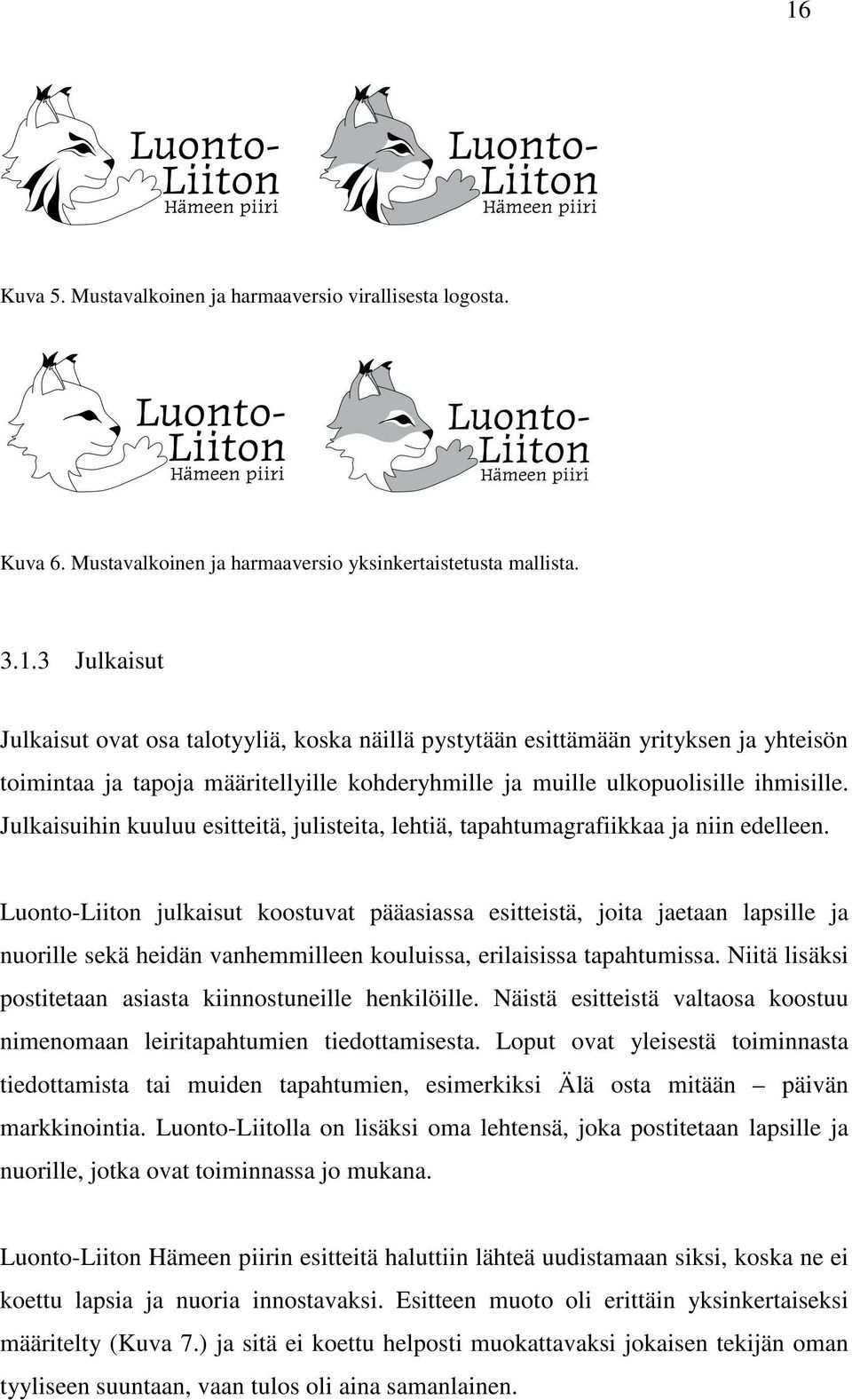 Luonto-Liiton julkaisut koostuvat pääasiassa esitteistä, joita jaetaan lapsille ja nuorille sekä heidän vanhemmilleen kouluissa, erilaisissa tapahtumissa.