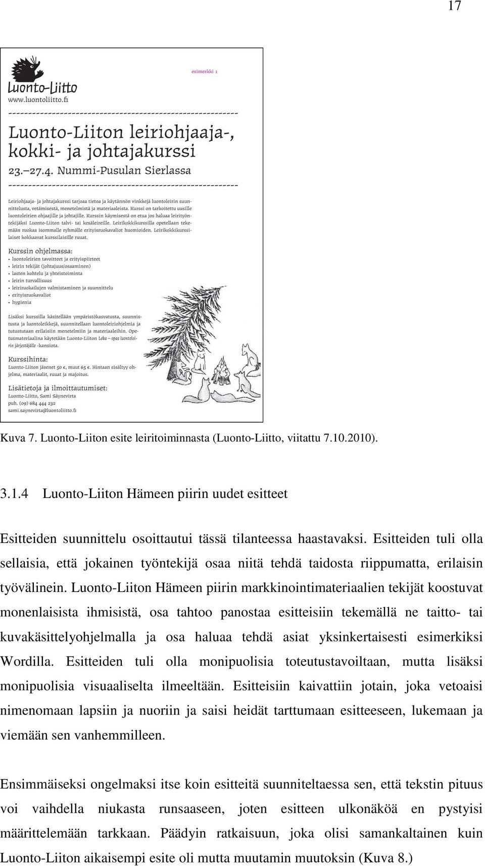 Luonto-Liiton Hämeen piirin markkinointimateriaalien tekijät koostuvat monenlaisista ihmisistä, osa tahtoo panostaa esitteisiin tekemällä ne taitto- tai kuvakäsittelyohjelmalla ja osa haluaa tehdä