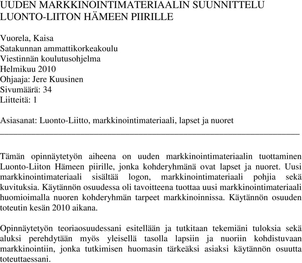 kohderyhmänä ovat lapset ja nuoret. Uusi markkinointimateriaali sisältää logon, markkinointimateriaali pohjia sekä kuvituksia.