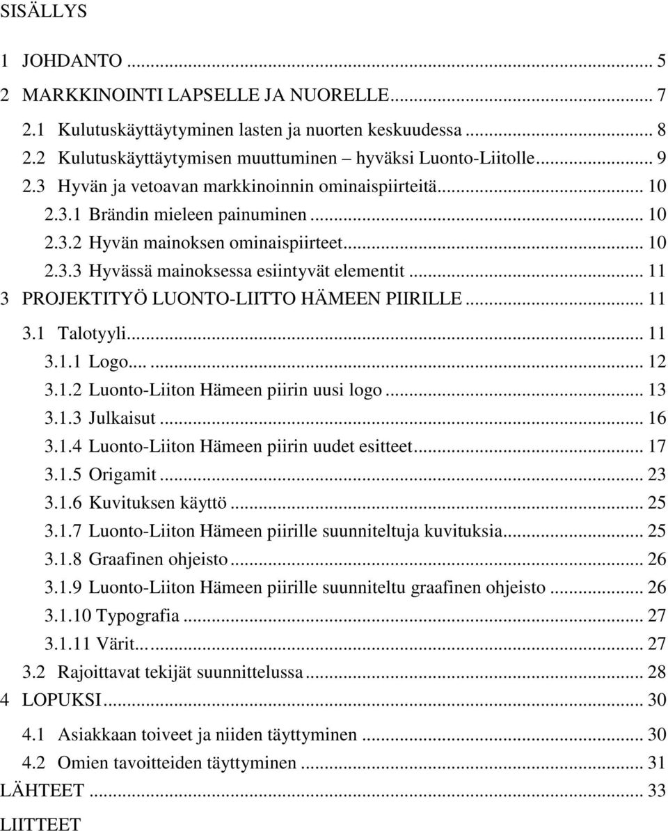 .. 11 3 PROJEKTITYÖ LUONTO-LIITTO HÄMEEN PIIRILLE... 11 3.1 Talotyyli... 11 3.1.1 Logo...... 12 3.1.2 Luonto-Liiton Hämeen piirin uusi logo... 13 3.1.3 Julkaisut... 16 3.1.4 Luonto-Liiton Hämeen piirin uudet esitteet.