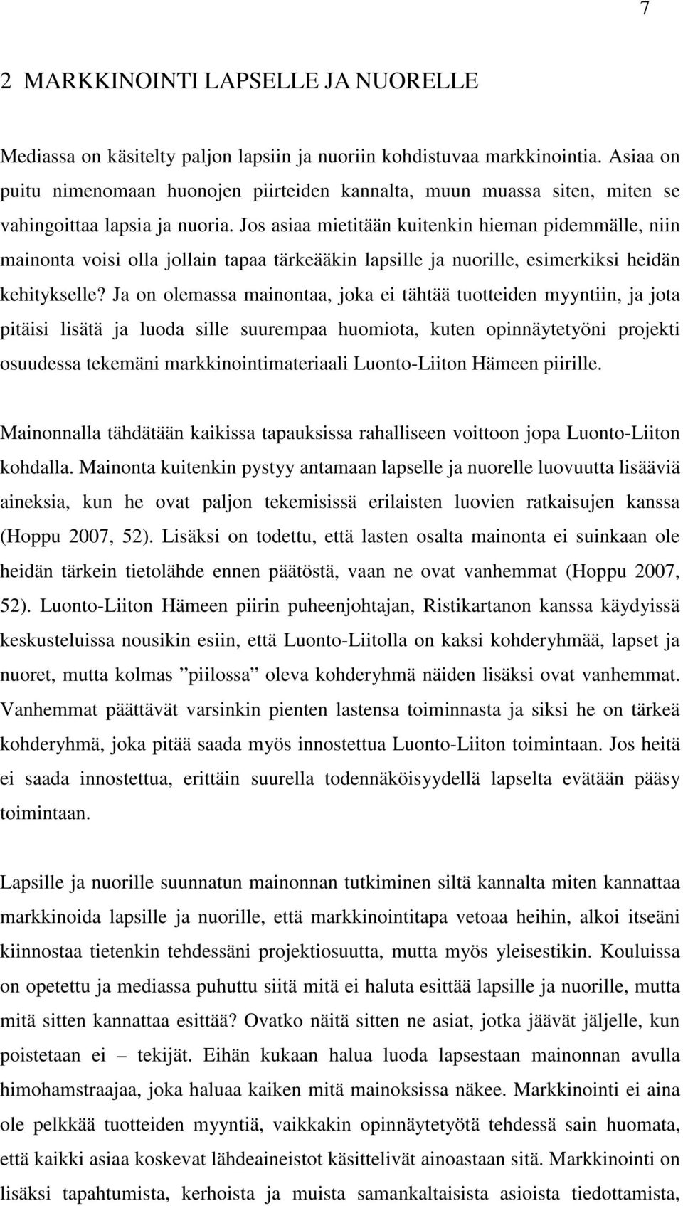 Jos asiaa mietitään kuitenkin hieman pidemmälle, niin mainonta voisi olla jollain tapaa tärkeääkin lapsille ja nuorille, esimerkiksi heidän kehitykselle?