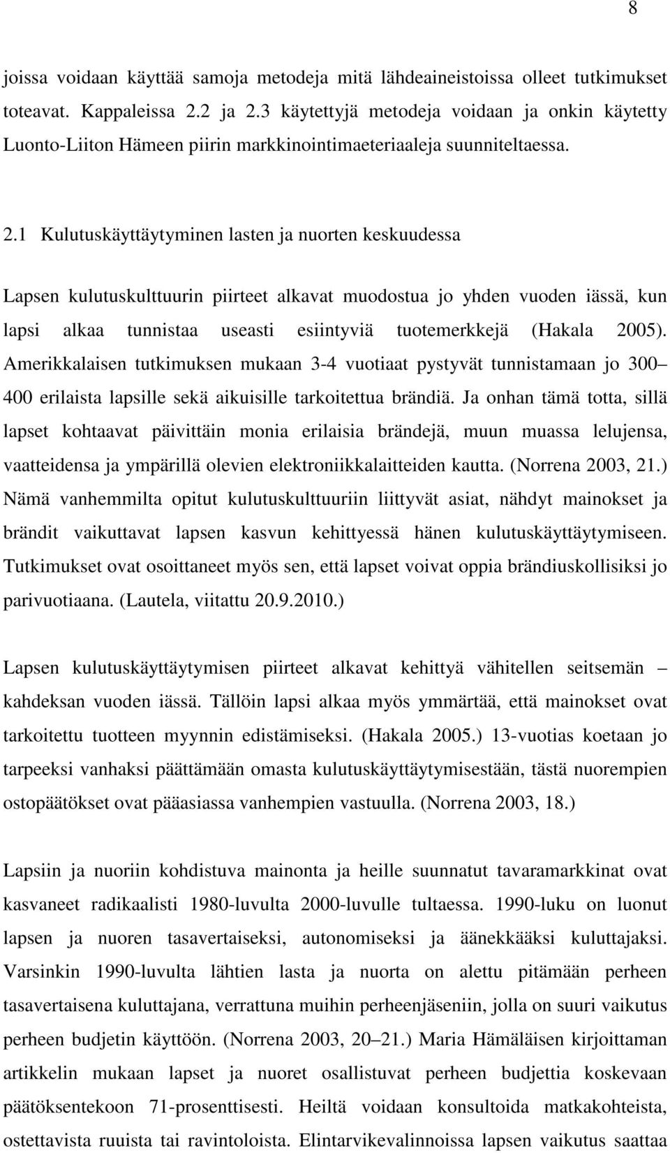 1 Kulutuskäyttäytyminen lasten ja nuorten keskuudessa Lapsen kulutuskulttuurin piirteet alkavat muodostua jo yhden vuoden iässä, kun lapsi alkaa tunnistaa useasti esiintyviä tuotemerkkejä (Hakala