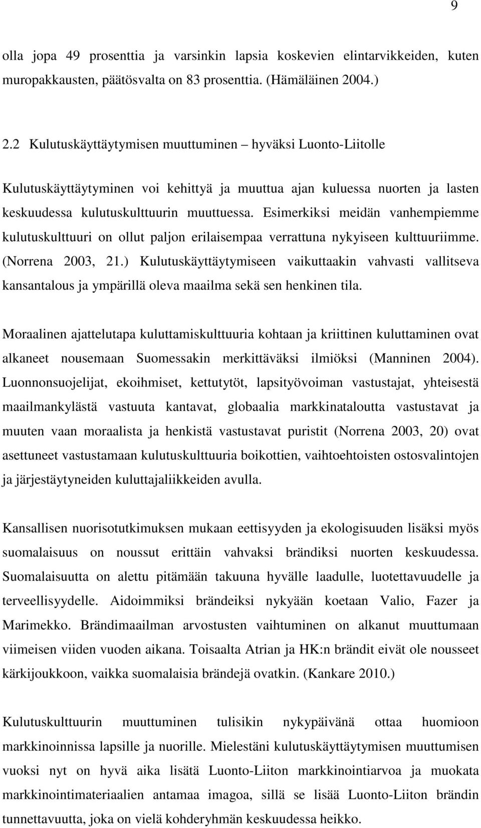 Esimerkiksi meidän vanhempiemme kulutuskulttuuri on ollut paljon erilaisempaa verrattuna nykyiseen kulttuuriimme. (Norrena 2003, 21.