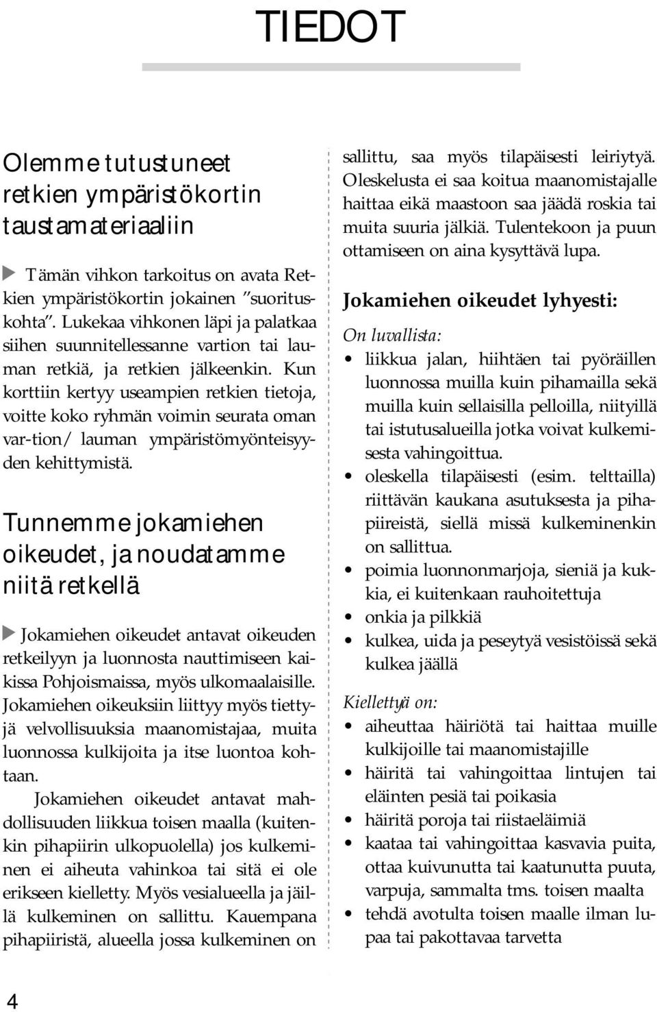 Kun korttiin kertyy useampien retkien tietoja, voitte koko ryhmän voimin seurata oman var-tion/ lauman ympäristömyönteisyyden kehittymistä.