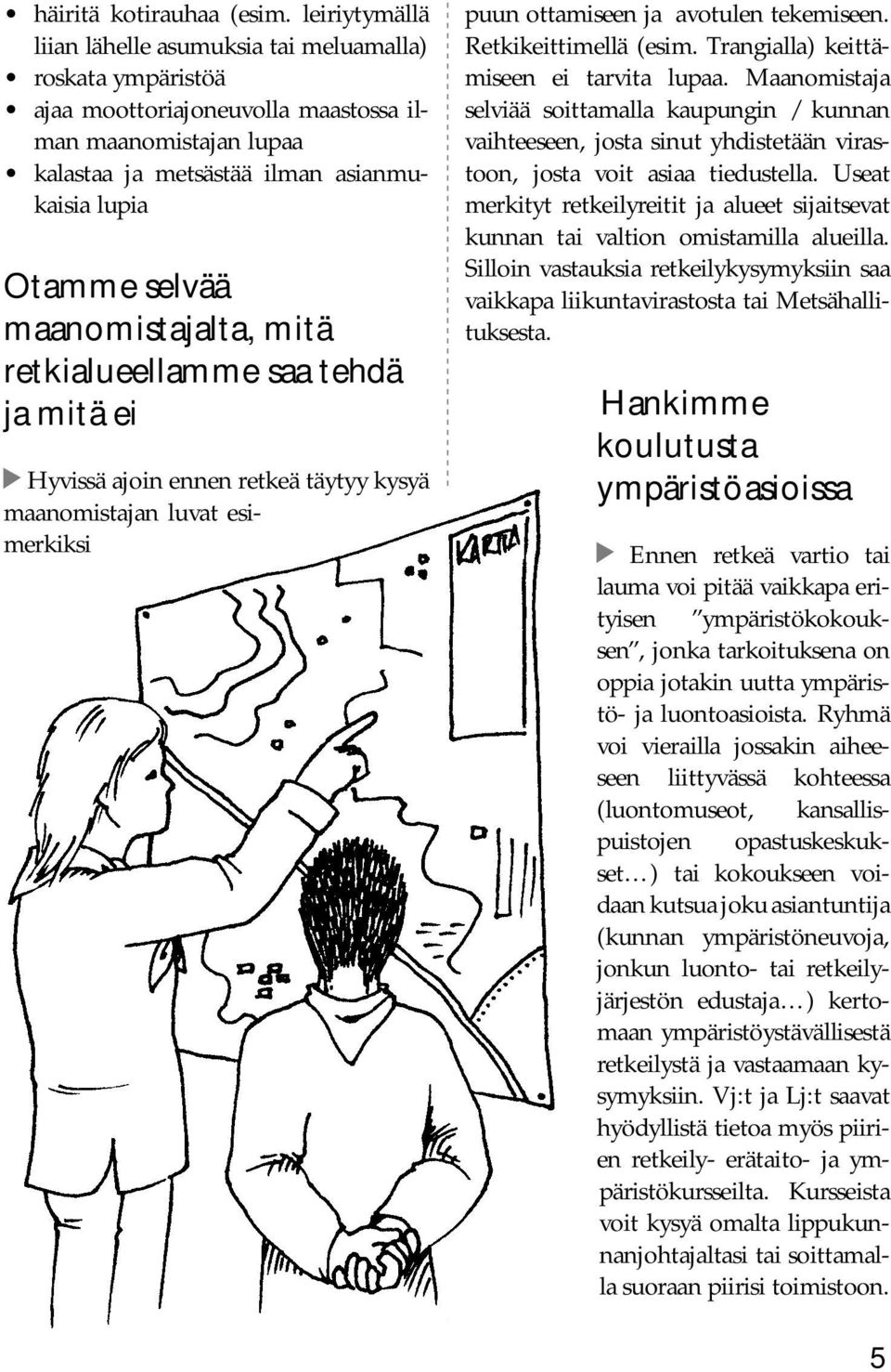 maanomistajalta, mitä retkialueellamme saa tehdä ja mitä ei Hyvissä ajoin ennen retkeä täytyy kysyä maanomistajan luvat esimerkiksi puun ottamiseen ja avotulen tekemiseen. Retkikeittimellä (esim.