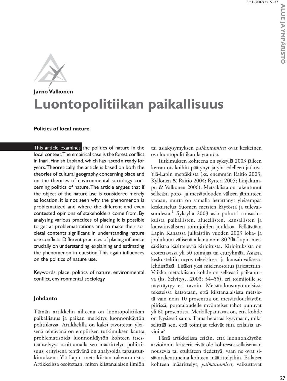 Theoretically, the article is based on both the theories of cultural geography concerning place and on the theories of environmental sociology concerning politics of nature.