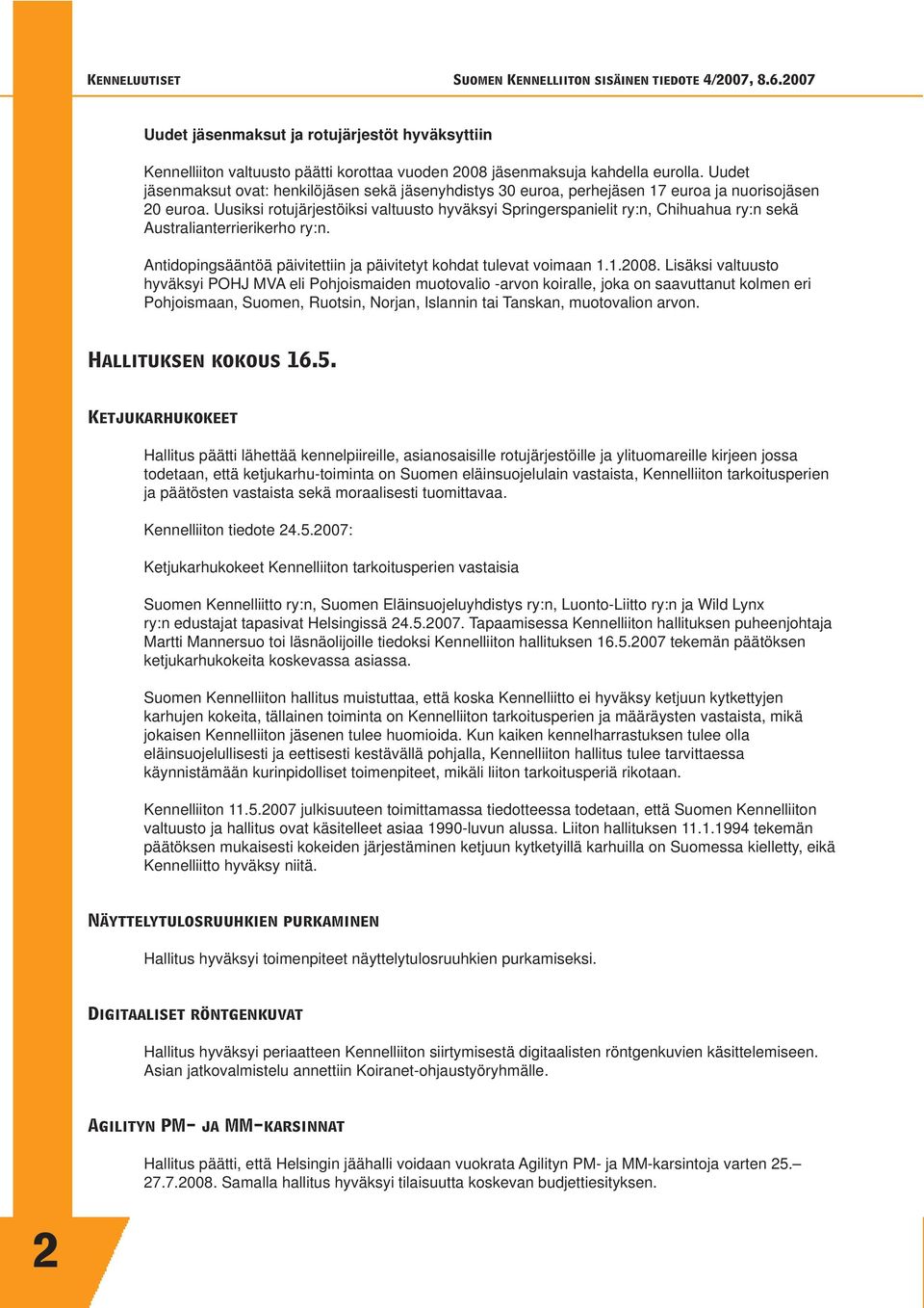 Uusiksi rotujärjestöiksi valtuusto hyväksyi Springerspanielit ry:n, Chihuahua ry:n sekä Australianterrierikerho ry:n. Antidopingsääntöä päivitettiin ja päivitetyt kohdat tulevat voimaan 1.1.2008.