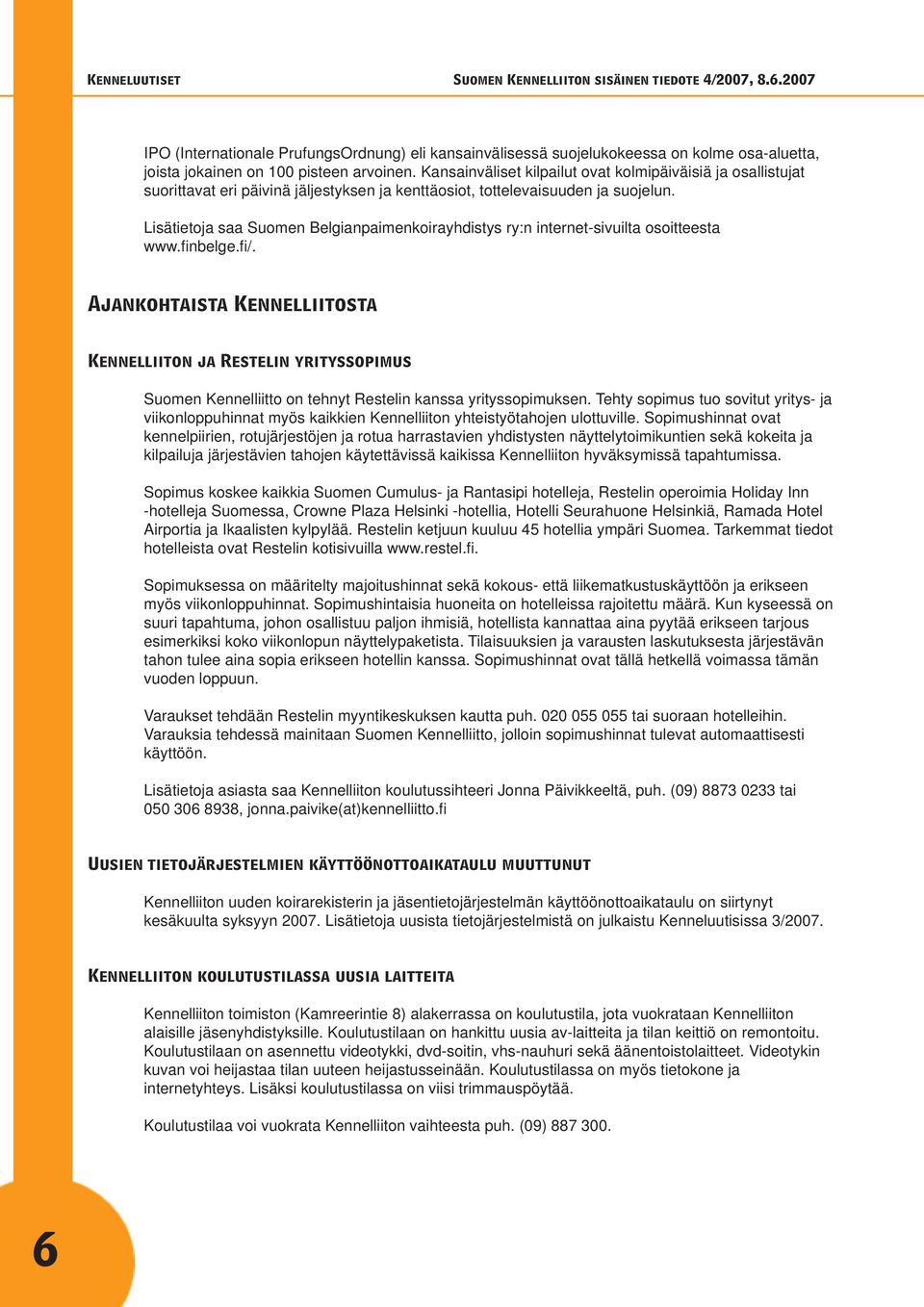 Lisätietoja saa Suomen Belgianpaimenkoirayhdistys ry:n internet-sivuilta osoitteesta www.fi nbelge.fi /.