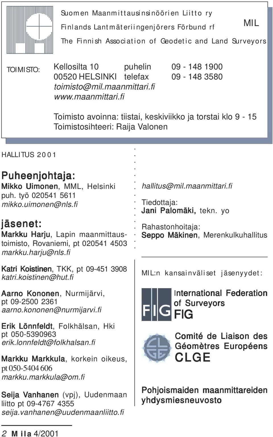 fi www.maanmittari.fi Toimisto avoinna: tiistai, keskiviikko ja torstai klo 9-15 Toimistosihteeri: Raija Valonen HALLITUS 2001 Puheenjohtaja: Mikko Uimonen, MML, Helsinki puh. työ 020541 5611 mikko.