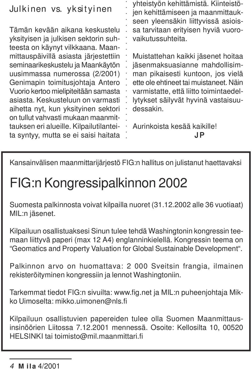 Keskusteluun on varmasti aihetta nyt, kun yksityinen sektori on tullut vahvasti mukaan maanmittauksen eri alueille. Kilpailutilanteita syntyy, mutta se ei saisi haitata yhteistyön kehittämistä.