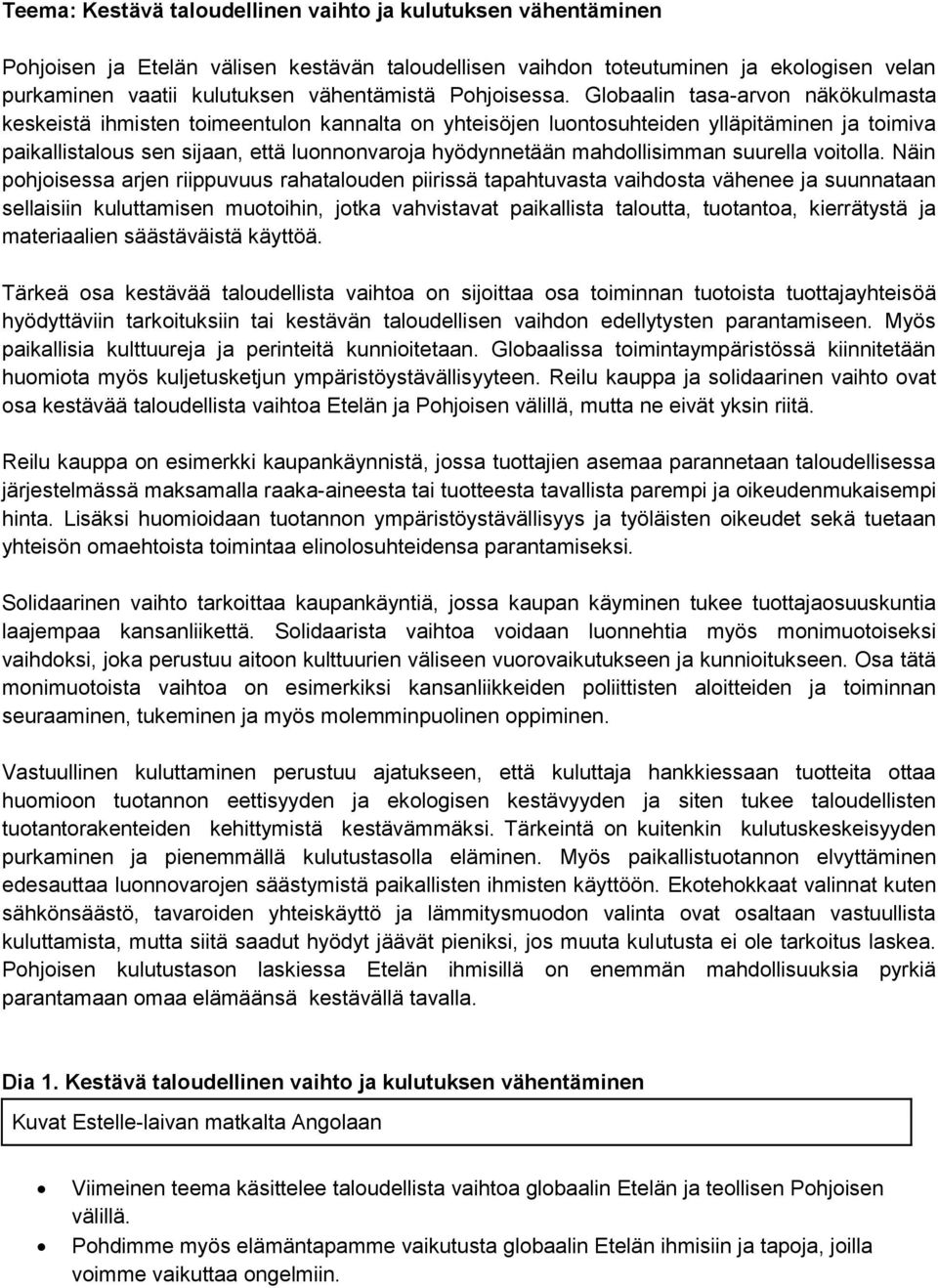 Globaalin tasa-arvon näkökulmasta keskeistä ihmisten toimeentulon kannalta on yhteisöjen luontosuhteiden ylläpitäminen ja toimiva paikallistalous sen sijaan, että luonnonvaroja hyödynnetään