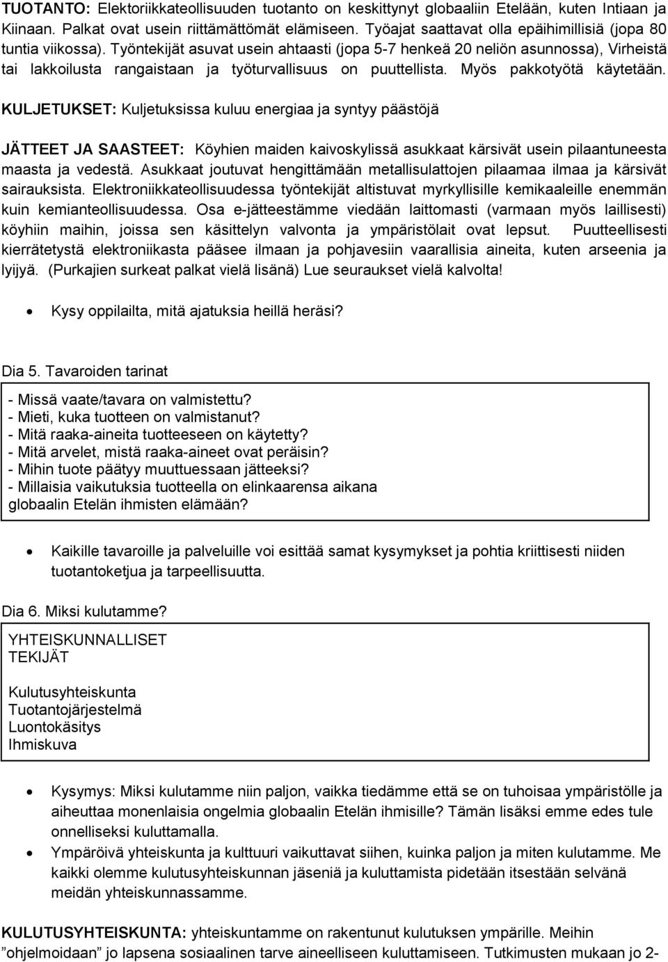 Työntekijät asuvat usein ahtaasti (jopa 5-7 henkeä 20 neliön asunnossa), Virheistä tai lakkoilusta rangaistaan ja työturvallisuus on puuttellista. Myös pakkotyötä käytetään.