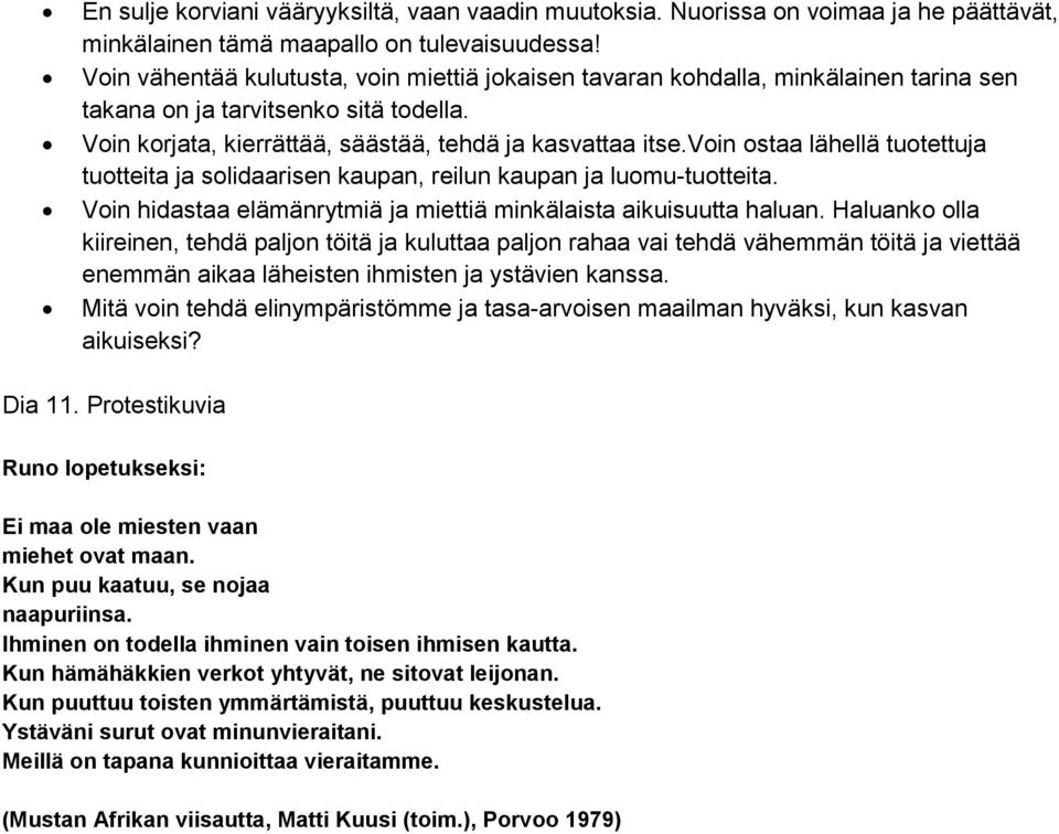 voin ostaa lähellä tuotettuja tuotteita ja solidaarisen kaupan, reilun kaupan ja luomu-tuotteita. Voin hidastaa elämänrytmiä ja miettiä minkälaista aikuisuutta haluan.