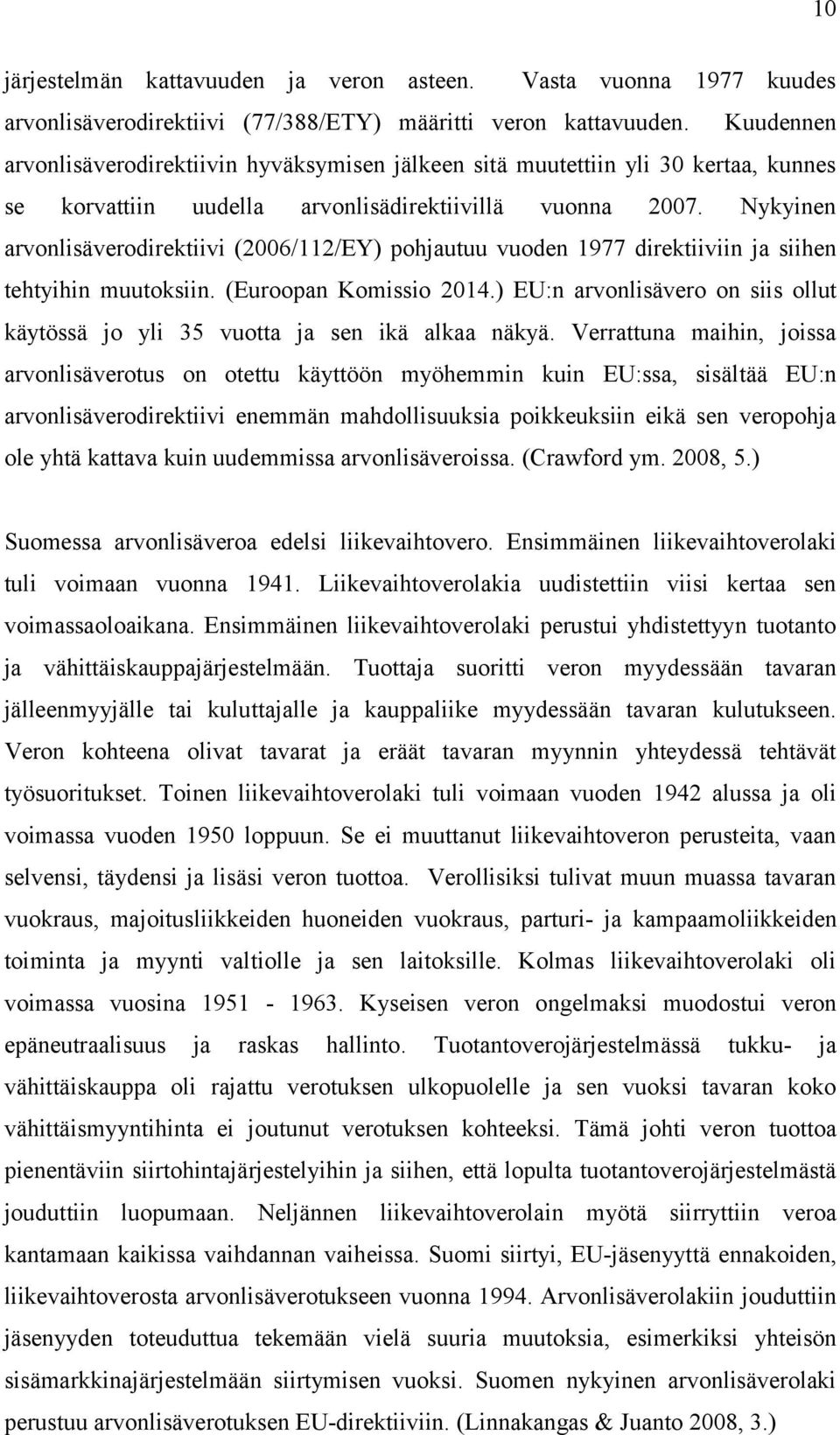 Nykyinen arvonlisäverodirektiivi (2006/112/EY) pohjautuu vuoden 1977 direktiiviin ja siihen tehtyihin muutoksiin. (Euroopan Komissio 2014.