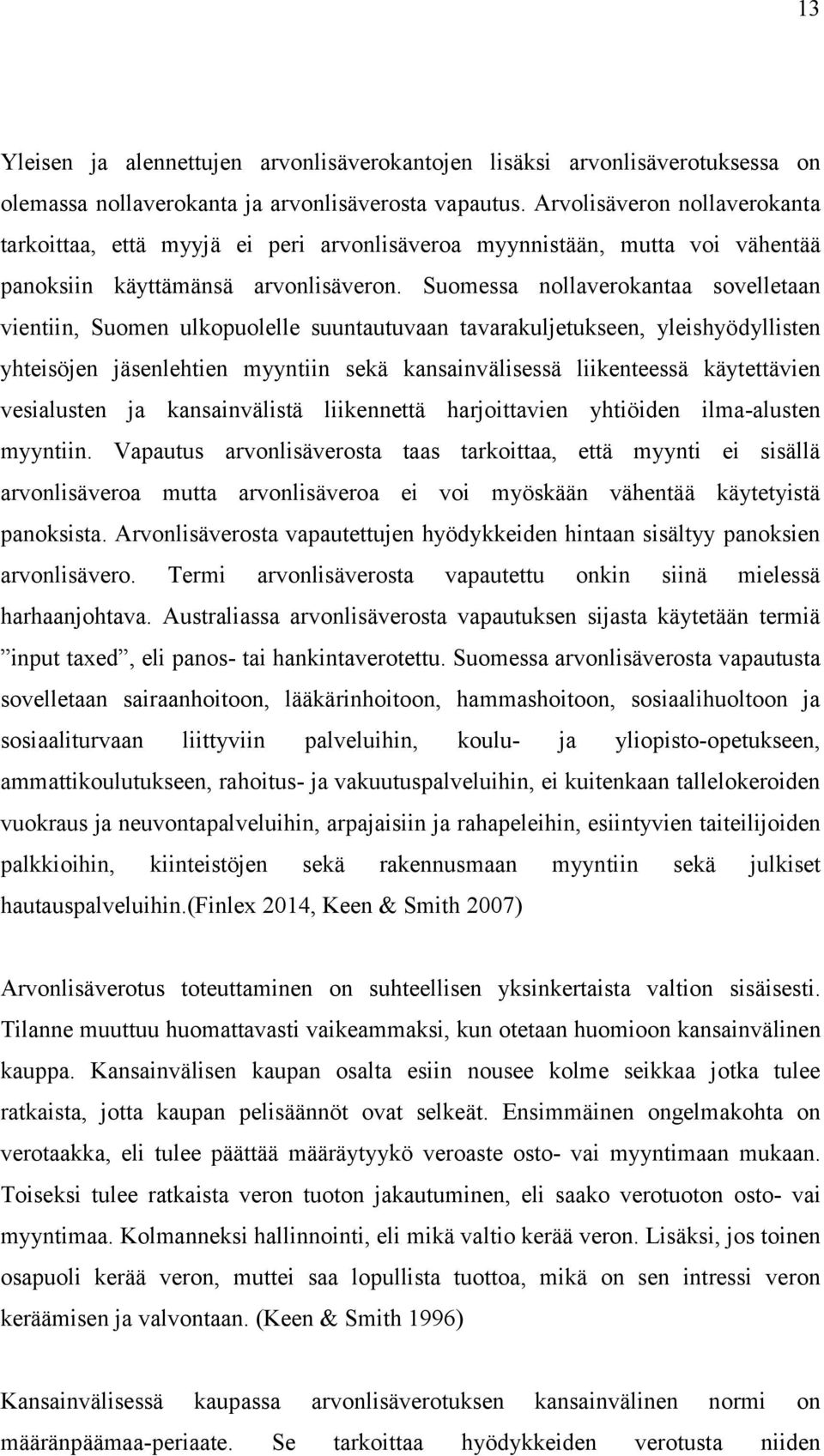 Suomessa nollaverokantaa sovelletaan vientiin, Suomen ulkopuolelle suuntautuvaan tavarakuljetukseen, yleishyödyllisten yhteisöjen jäsenlehtien myyntiin sekä kansainvälisessä liikenteessä käytettävien