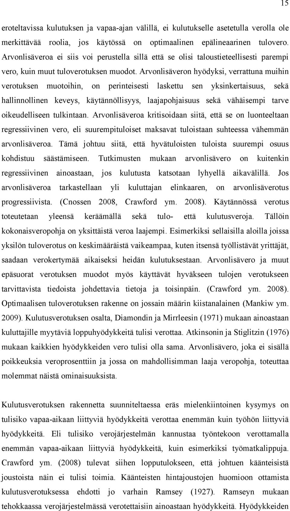 Arvonlisäveron hyödyksi, verrattuna muihin verotuksen muotoihin, on perinteisesti laskettu sen yksinkertaisuus, sekä hallinnollinen keveys, käytännöllisyys, laajapohjaisuus sekä vähäisempi tarve