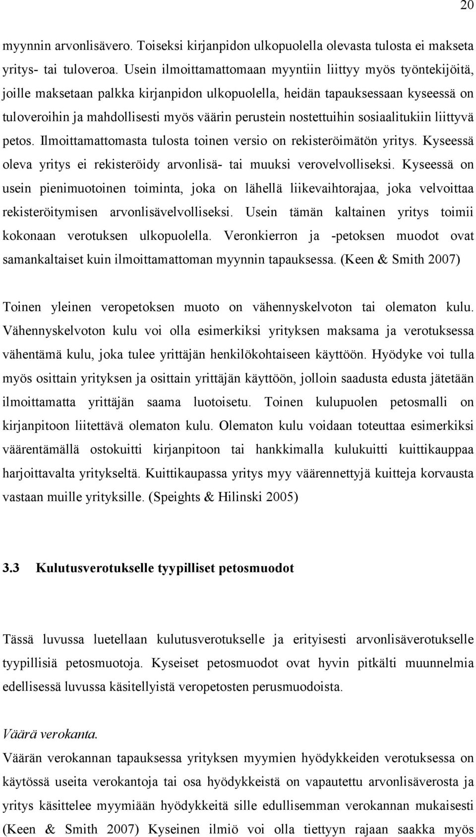 nostettuihin sosiaalitukiin liittyvä petos. Ilmoittamattomasta tulosta toinen versio on rekisteröimätön yritys. Kyseessä oleva yritys ei rekisteröidy arvonlisä- tai muuksi verovelvolliseksi.