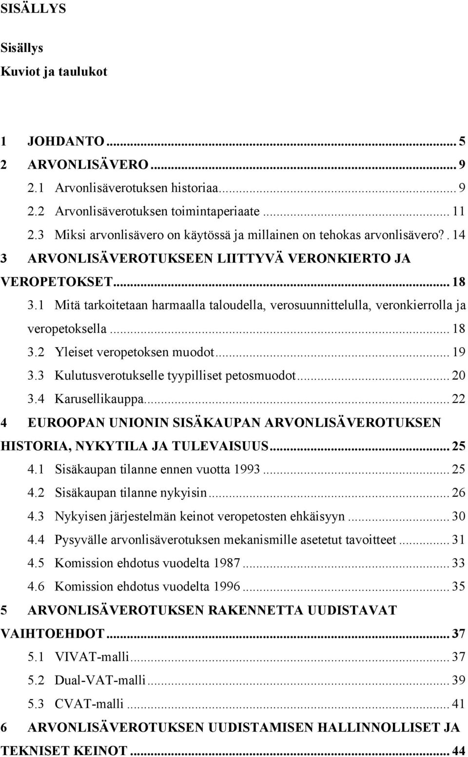 1 Mitä tarkoitetaan harmaalla taloudella, verosuunnittelulla, veronkierrolla ja veropetoksella... 18 3.2 Yleiset veropetoksen muodot... 19 3.3 Kulutusverotukselle tyypilliset petosmuodot... 20 3.