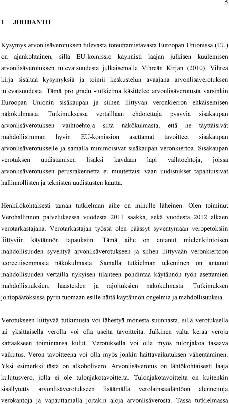 Tämä pro gradu -tutkielma käsittelee arvonlisäverotusta varsinkin Euroopan Unionin sisäkaupan ja siihen liittyvän veronkierron ehkäisemisen näkökulmasta.