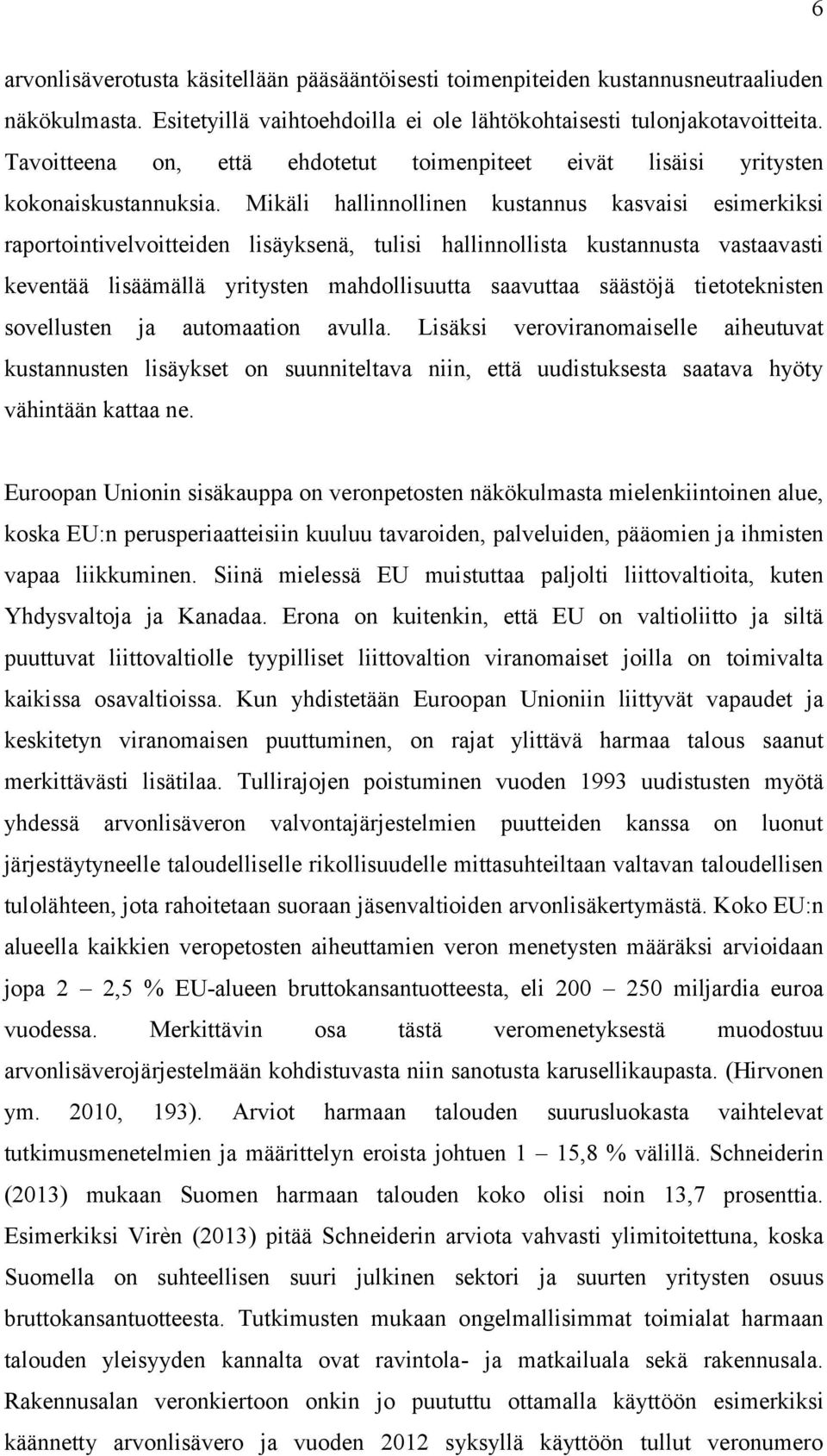 Mikäli hallinnollinen kustannus kasvaisi esimerkiksi raportointivelvoitteiden lisäyksenä, tulisi hallinnollista kustannusta vastaavasti keventää lisäämällä yritysten mahdollisuutta saavuttaa säästöjä