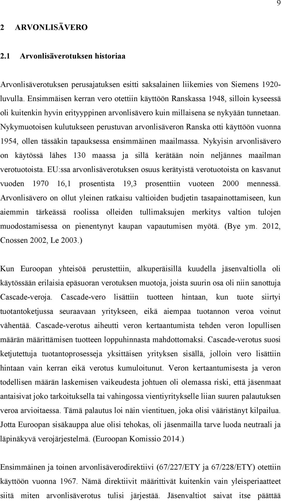 Nykymuotoisen kulutukseen perustuvan arvonlisäveron Ranska otti käyttöön vuonna 1954, ollen tässäkin tapauksessa ensimmäinen maailmassa.