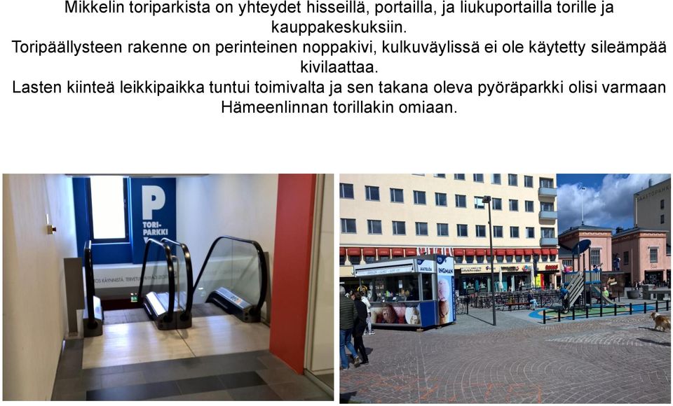 Toripäällysteen rakenne on perinteinen noppakivi, kulkuväylissä ei ole käytetty