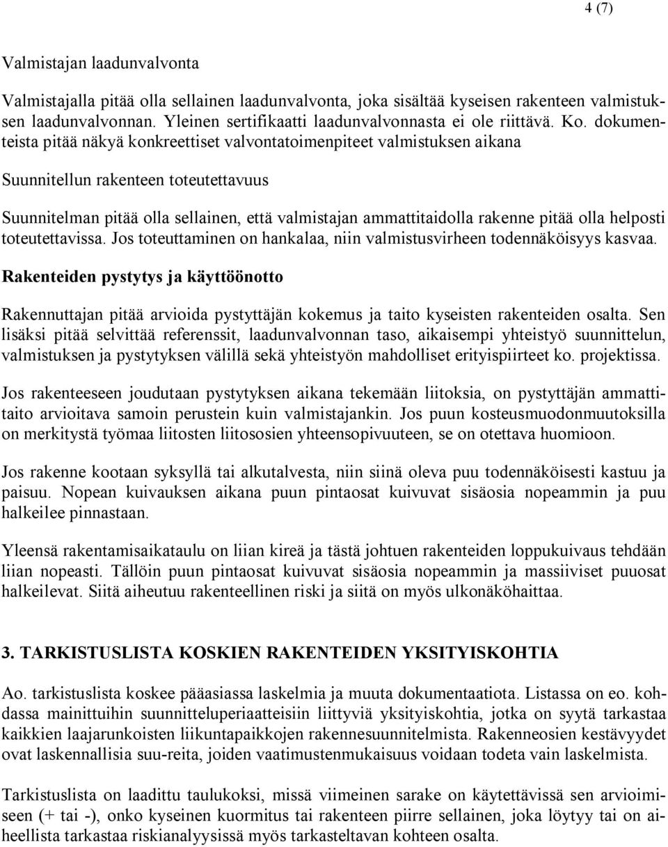 dokumenteista pitää näkyä konkreettiset valvontatoimenpiteet valmistuksen aikana Suunnitellun rakenteen toteutettavuus Suunnitelman pitää olla sellainen, että valmistajan ammattitaidolla rakenne