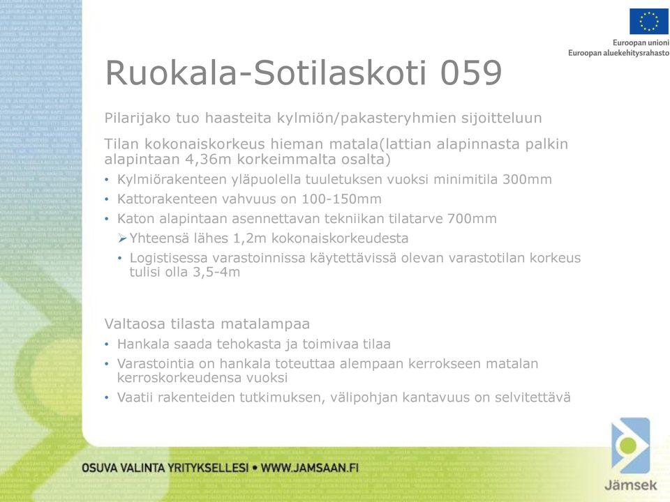 700mm Yhteensä lähes 1,2m kokonaiskorkeudesta Logistisessa varastoinnissa käytettävissä olevan varastotilan korkeus tulisi olla 3,5-4m Valtaosa tilasta matalampaa Hankala