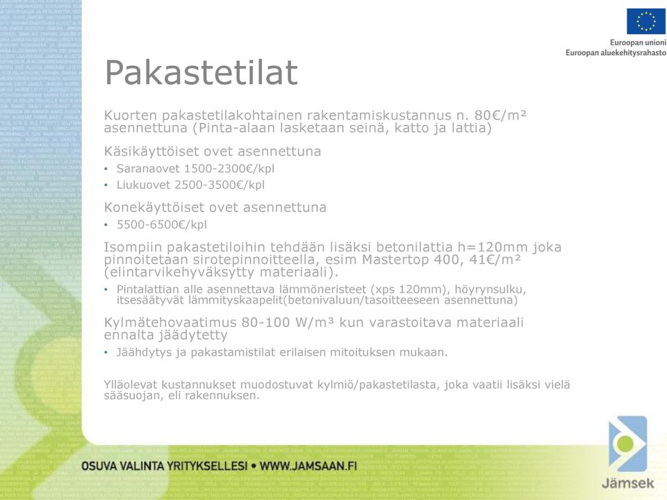 Isompiin pakastetiloihin tehdään lisäksi betonilattia h=120mm joka pinnoitetaan sirotepinnoitteella, esim Mastertop 400, 41 /m² (elintarvikehyväksytty materiaali).