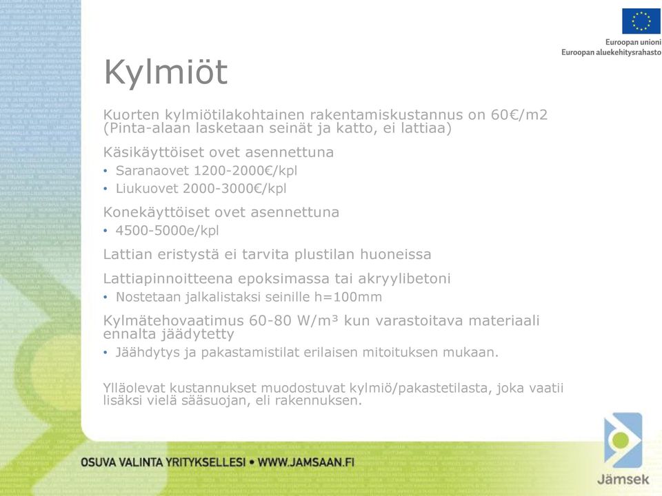 Lattiapinnoitteena epoksimassa tai akryylibetoni Nostetaan jalkalistaksi seinille h=100mm Kylmätehovaatimus 60-80 W/m³ kun varastoitava materiaali ennalta