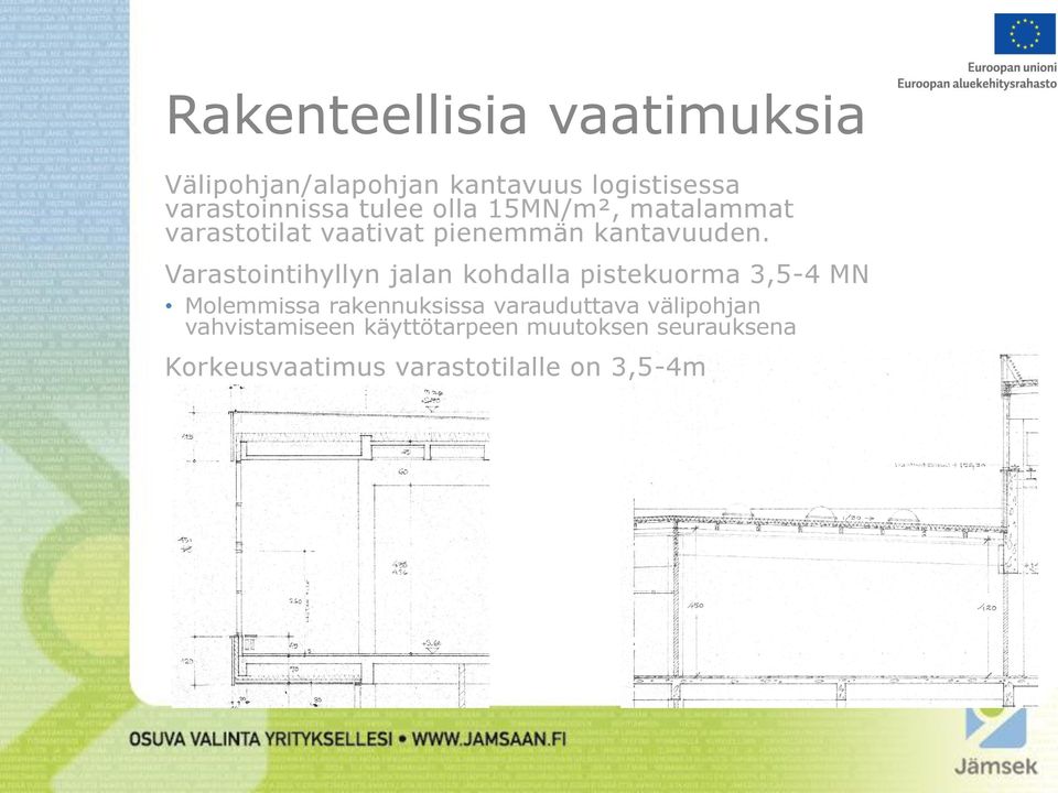 Varastointihyllyn jalan kohdalla pistekuorma 3,5-4 MN Molemmissa rakennuksissa