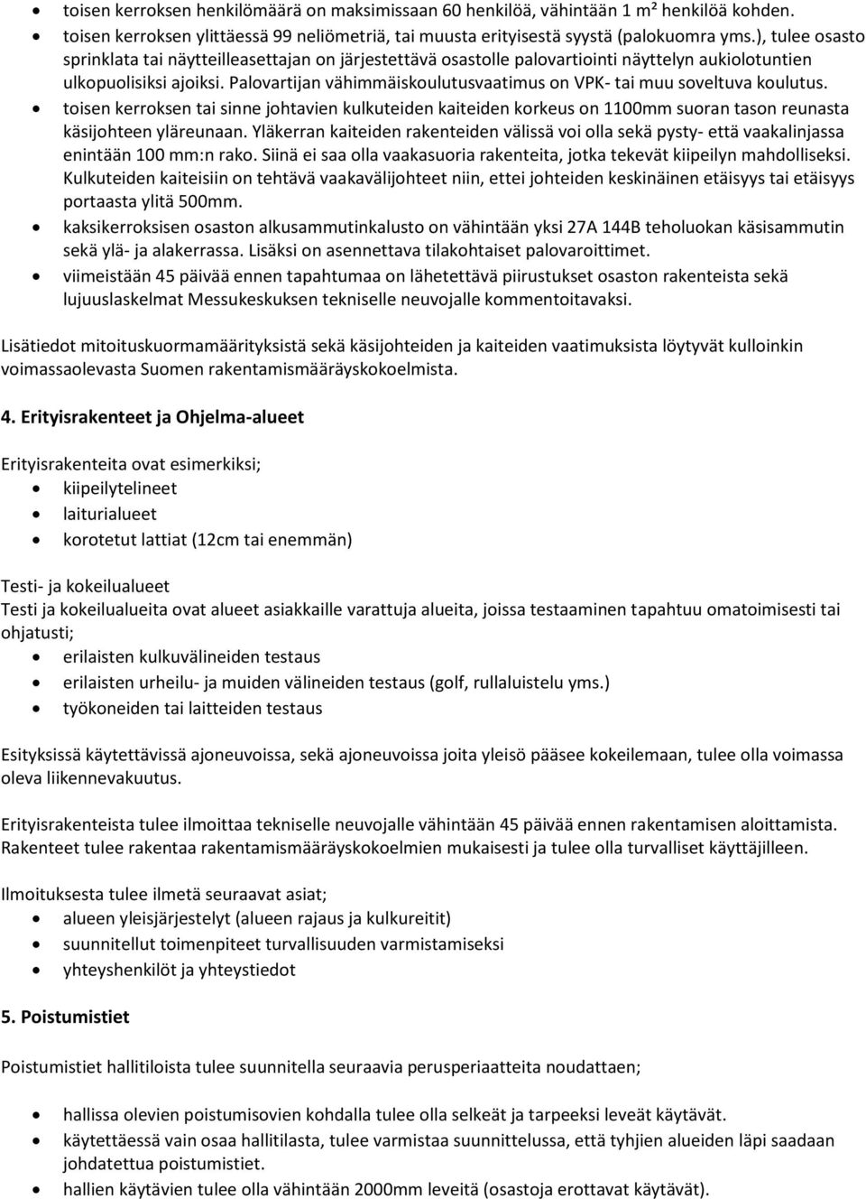 Palovartijan vähimmäiskoulutusvaatimus on VPK- tai muu soveltuva koulutus. toisen kerroksen tai sinne johtavien kulkuteiden kaiteiden korkeus on 1100mm suoran tason reunasta käsijohteen yläreunaan.