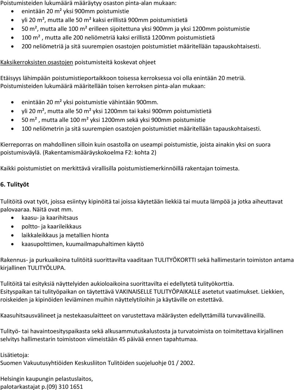 määritellään tapauskohtaisesti. Kaksikerroksisten osastojen poistumisteitä koskevat ohjeet Etäisyys lähimpään poistumistieportaikkoon toisessa kerroksessa voi olla enintään 20 metriä.