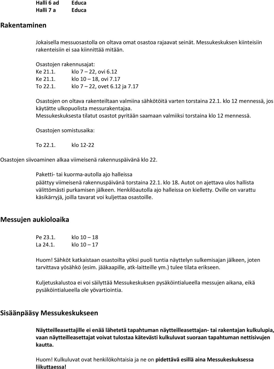 Messukeskuksesta tilatut osastot pyritään saamaan valmiiksi torstaina klo 12 mennessä. Osastojen somistusaika: To 22.1. klo 12-22 Osastojen siivoaminen alkaa viimeisenä rakennuspäivänä klo 22.