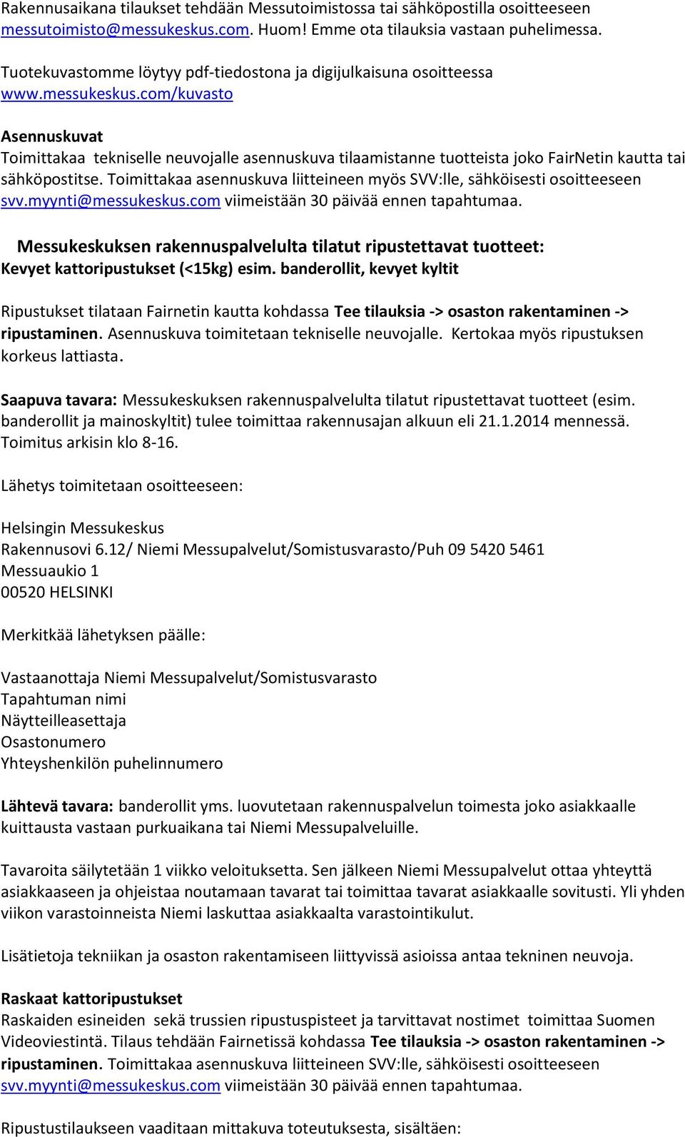 com/kuvasto Asennuskuvat Toimittakaa tekniselle neuvojalle asennuskuva tilaamistanne tuotteista joko FairNetin kautta tai sähköpostitse.