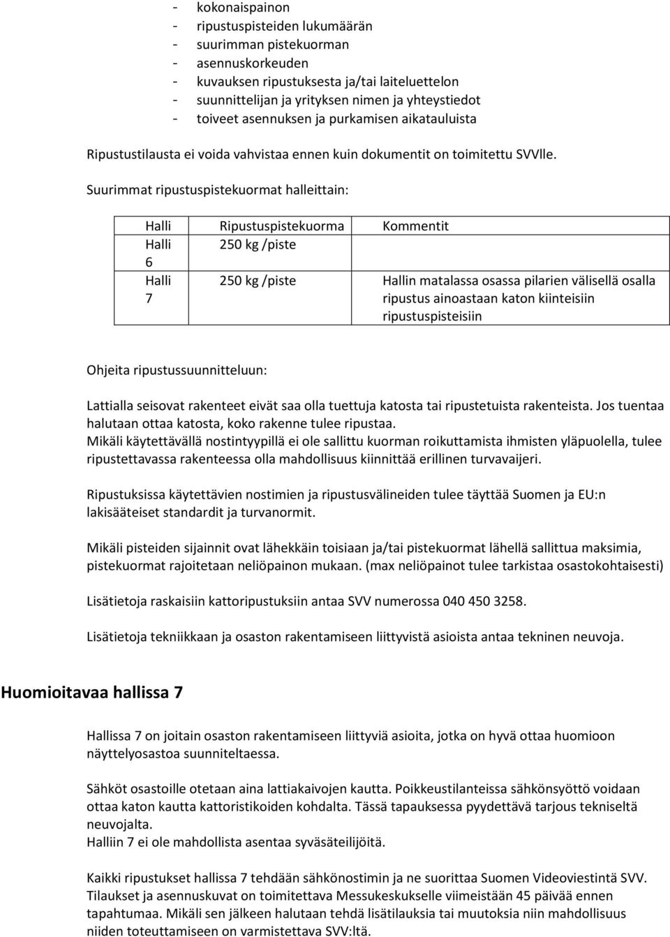 Suurimmat ripustuspistekuormat halleittain: Halli Ripustuspistekuorma Kommentit Halli 250 kg /piste 6 Halli 7 250 kg /piste Hallin matalassa osassa pilarien välisellä osalla ripustus ainoastaan katon