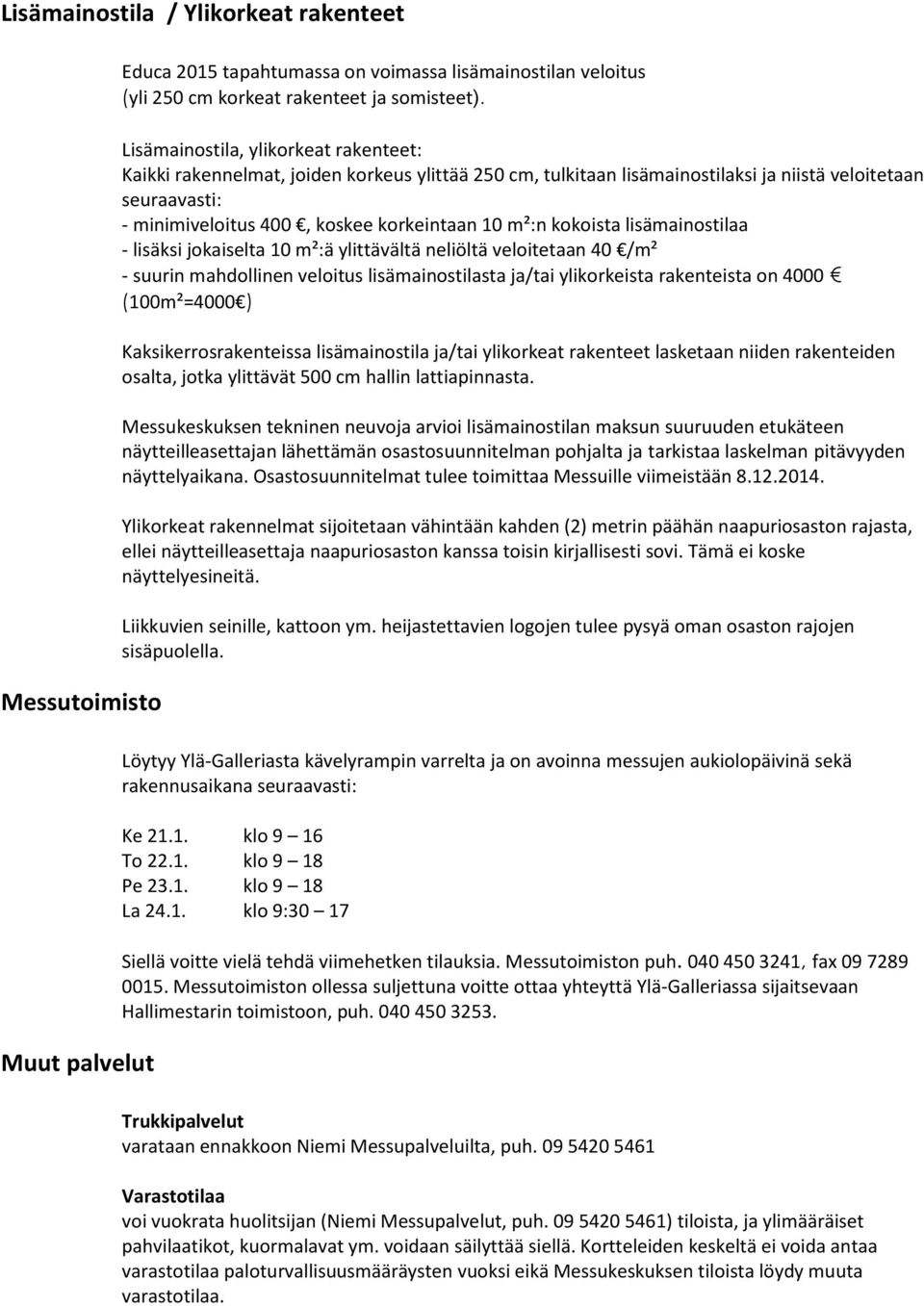 m²:n kokoista lisämainostilaa - lisäksi jokaiselta 10 m²:ä ylittävältä neliöltä veloitetaan 40 /m² - suurin mahdollinen veloitus lisämainostilasta ja/tai ylikorkeista rakenteista on 4000 (100m²=4000