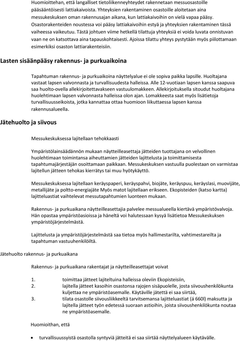 Osastorakenteiden noustessa voi pääsy lattiakaivoihin estyä ja yhteyksien rakentaminen tässä vaiheessa vaikeutuu.