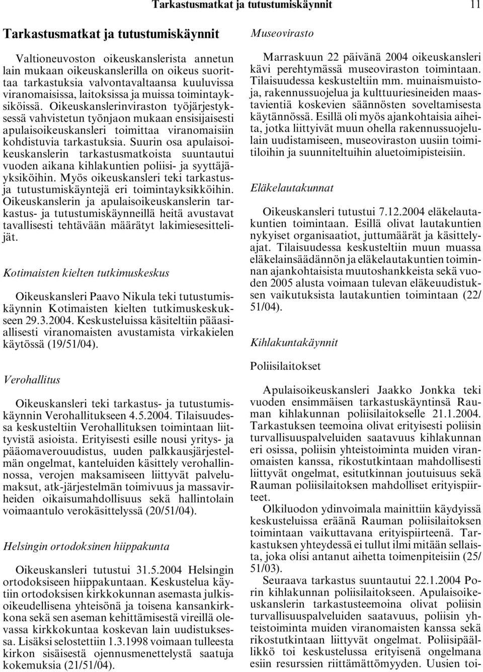 Oikeuskanslerinviraston työjärjestyksessä vahvistetun työnjaon mukaan ensisijaisesti apulaisoikeuskansleri toimittaa viranomaisiin kohdistuvia tarkastuksia.