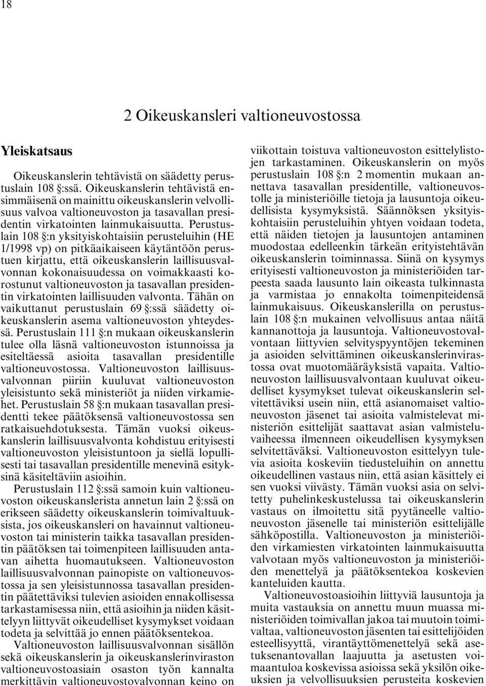 Perustuslain 108 :n yksityiskohtaisiin perusteluihin (HE 1/1998 vp) on pitkäaikaiseen käytäntöön perustuen kirjattu, että oikeuskanslerin laillisuusvalvonnan kokonaisuudessa on voimakkaasti