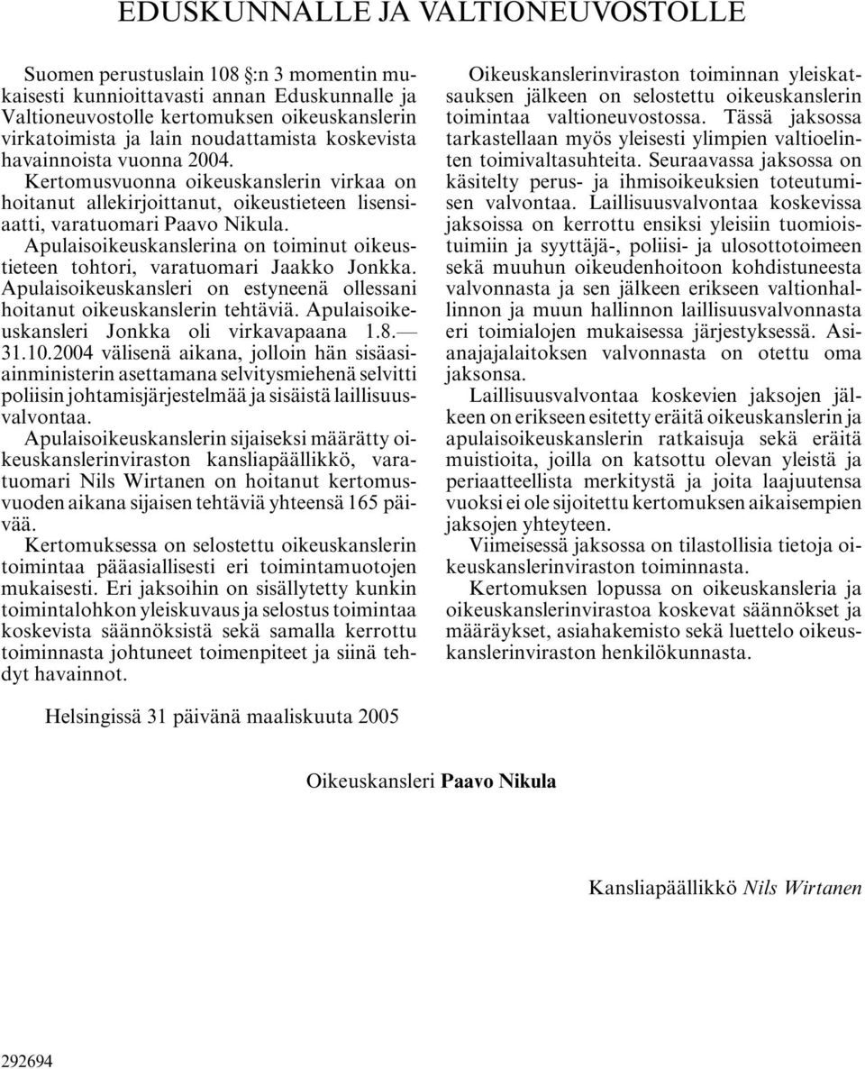 Apulaisoikeuskanslerina on toiminut oikeustieteen tohtori, varatuomari Jaakko Jonkka. Apulaisoikeuskansleri on estyneenä ollessani hoitanut oikeuskanslerin tehtäviä.