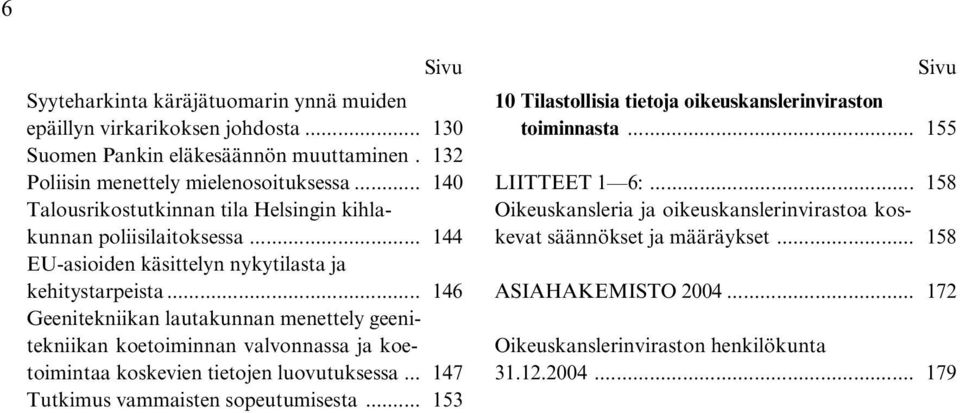 .. 146 Geenitekniikan lautakunnan menettely geenitekniikan koetoiminnan valvonnassa ja koetoimintaa koskevien tietojen luovutuksessa... 147 Tutkimus vammaisten sopeutumisesta.