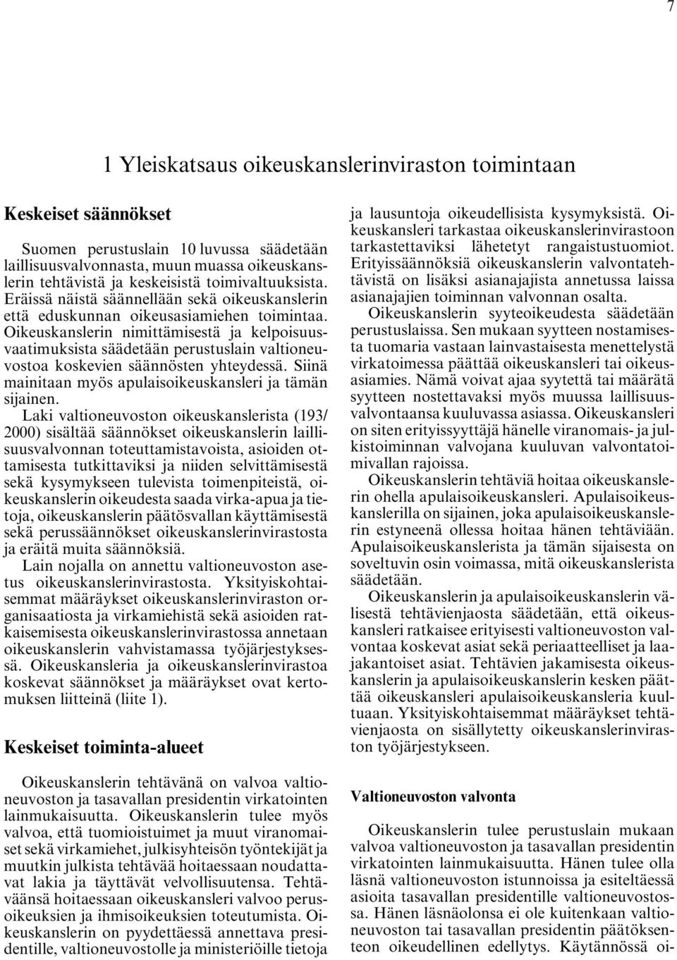 Oikeuskanslerin nimittämisestä ja kelpoisuusvaatimuksista säädetään perustuslain valtioneuvostoa koskevien säännösten yhteydessä. Siinä mainitaan myös apulaisoikeuskansleri ja tämän sijainen.