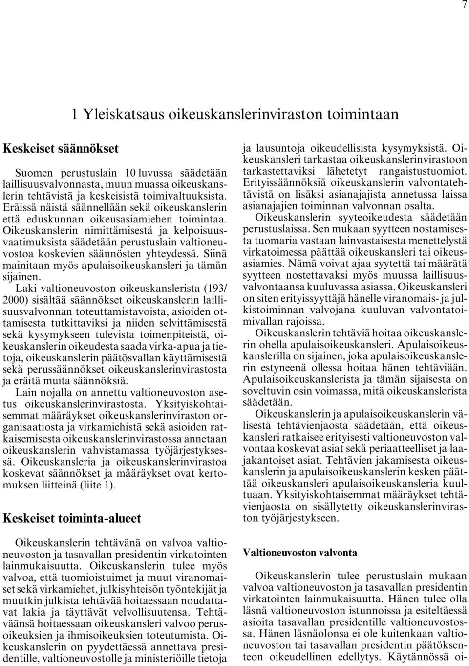 Oikeuskanslerin nimittämisestä ja kelpoisuusvaatimuksista säädetään perustuslain valtioneuvostoa koskevien säännösten yhteydessä. Siinä mainitaan myös apulaisoikeuskansleri ja tämän sijainen.