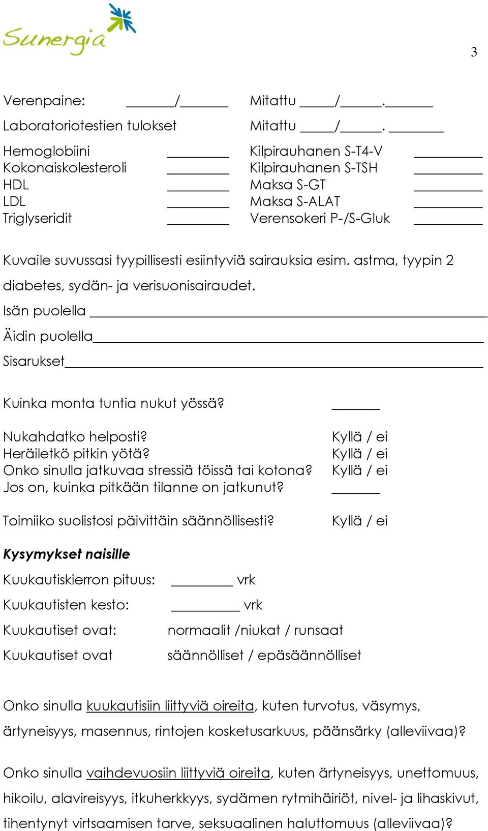 esim. astma, tyypin 2 diabetes, sydän- ja verisuonisairaudet. Isän puolella Äidin puolella Sisarukset Kuinka monta tuntia nukut yössä? Nukahdatko helposti? Heräiletkö pitkin yötä?