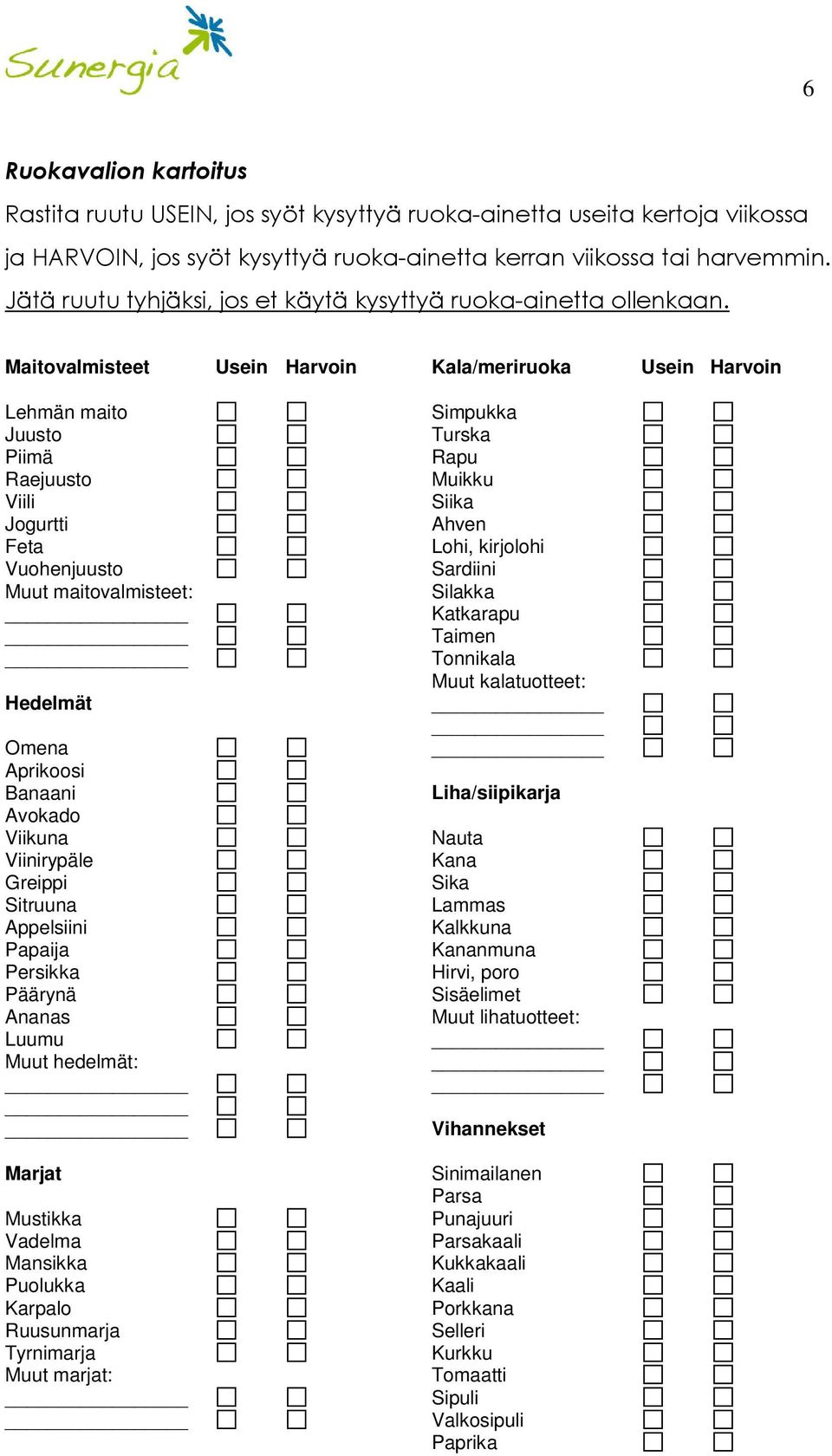 Maitovalmisteet Usein Harvoin Kala/meriruoka Usein Harvoin Lehmän maito Juusto Piimä Raejuusto Viili Jogurtti Feta Vuohenjuusto Muut maitovalmisteet: Hedelmät Omena Aprikoosi Banaani Avokado Viikuna