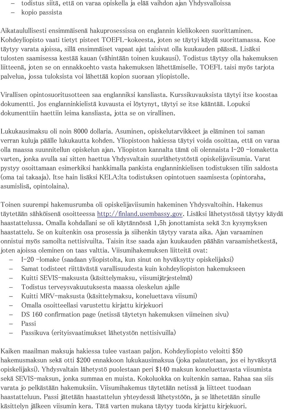 Lisäksi tulosten saamisessa kestää kauan (vähintään toinen kuukausi). Todistus täytyy olla hakemuksen liitteenä, joten se on ennakkoehto vasta hakemuksen lähettämiselle.