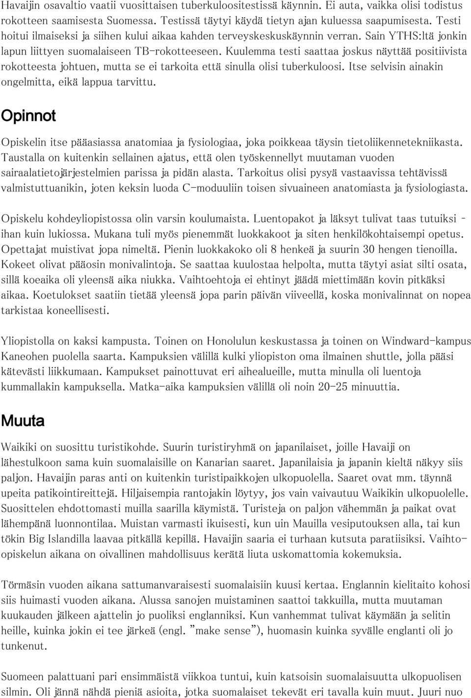 Kuulemma testi saattaa joskus näyttää positiivista rokotteesta johtuen, mutta se ei tarkoita että sinulla olisi tuberkuloosi. Itse selvisin ainakin ongelmitta, eikä lappua tarvittu.